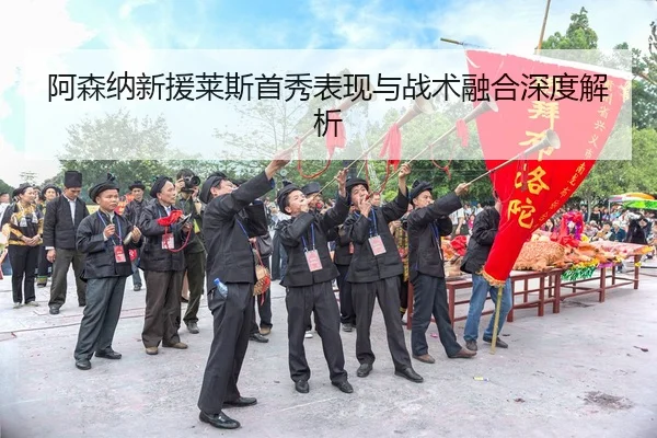 阿森纳新援莱斯首秀表现与战术融合深度解析